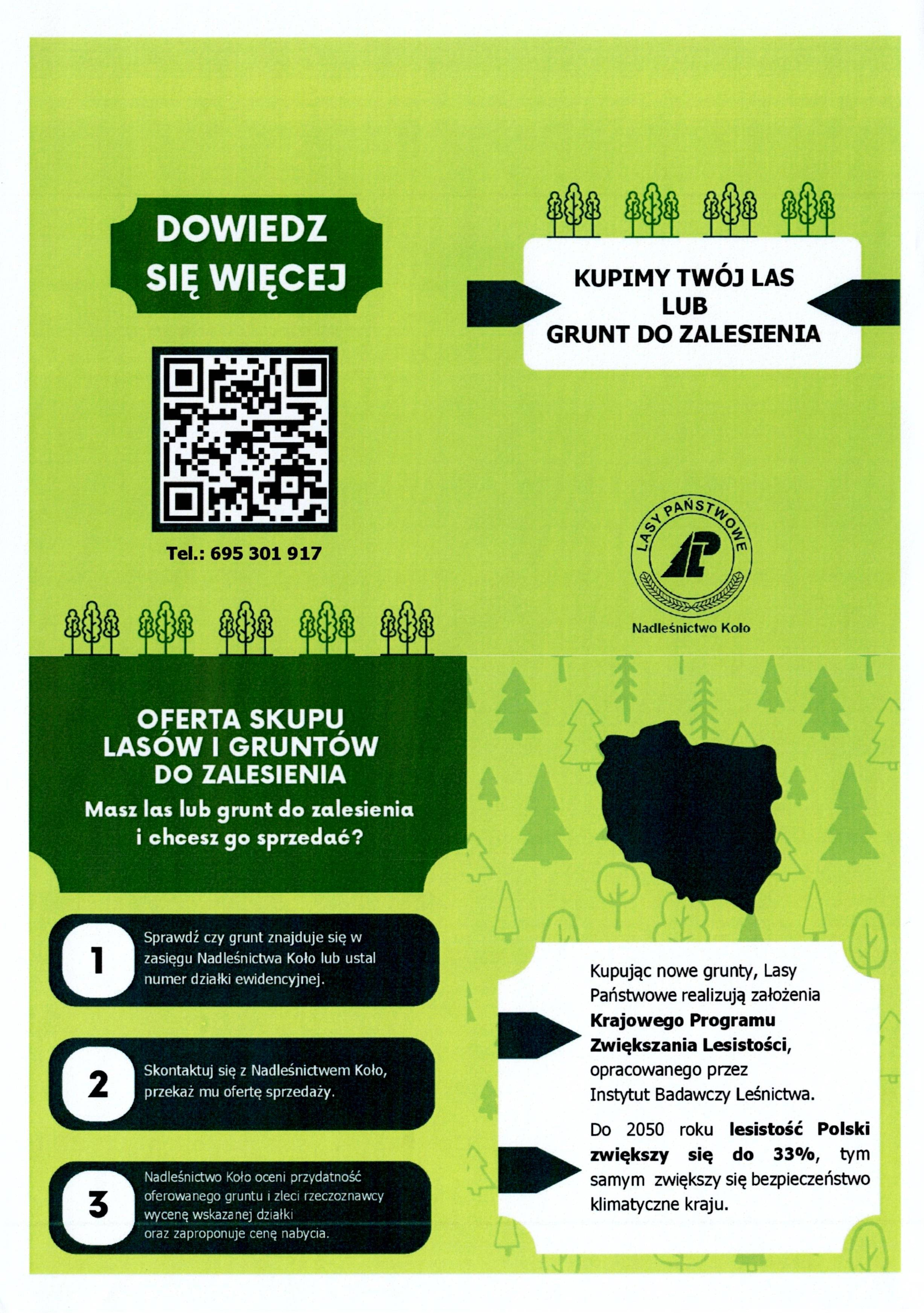 Masz las lub&nbsp;grunt do zalesienia i&nbsp;chcesz go sprzedać? Sprawdź czy&nbsp;grunt znajduje się w&nbsp;zasięgu Nadleśnictwa Koło lub&nbsp;usta! numer działki ewidencyjnej. Kupując nowe grunty, Lasy Państwowe realizują założenia Krajowego Programu Zwiększania Lesistości, Skontaktuj się z&nbsp;Nadleśnictwem Koło, opracowanego przez przekaż mu ofertę sprzedaży.