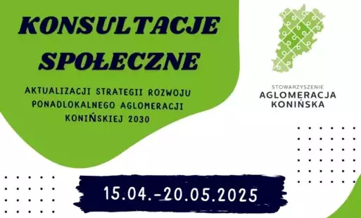 Konsultacje społeczne Strategii Rozwoju Ponadlokalnego Aglomeracji Konińskiej 2030. Stowarzyszenie Aglomeracja Konińska. 15.04 - 20.05.2025